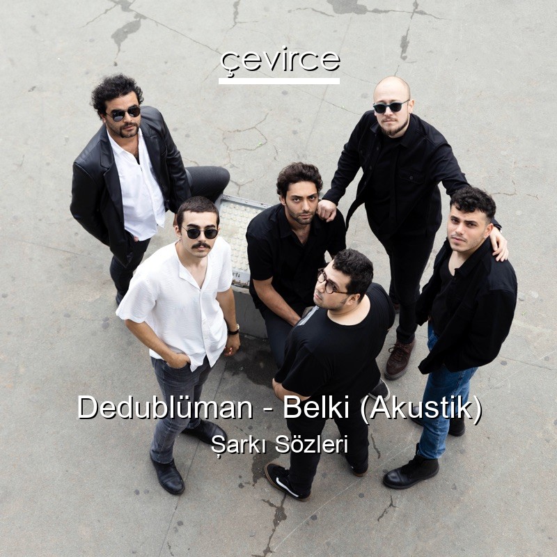 Dedublüman – Belki (Akustik) Şarkı Sözleri