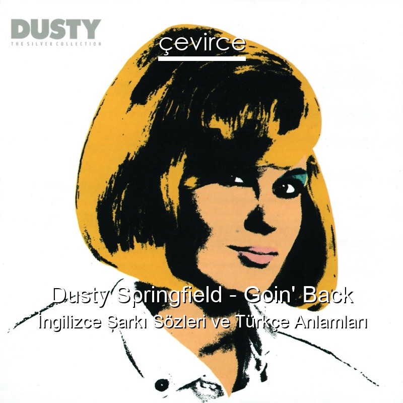 Dusty Springfield – Goin’ Back İngilizce Şarkı Sözleri Türkçe Anlamları