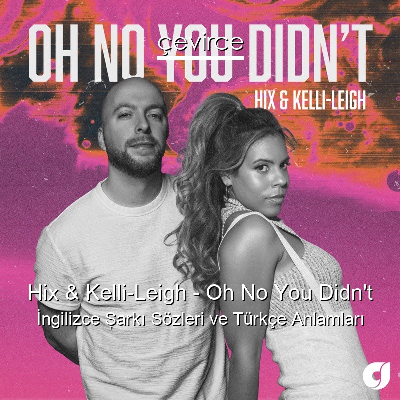 Hix & Kelli-Leigh – Oh No You Didn’t İngilizce Şarkı Sözleri Türkçe Anlamları