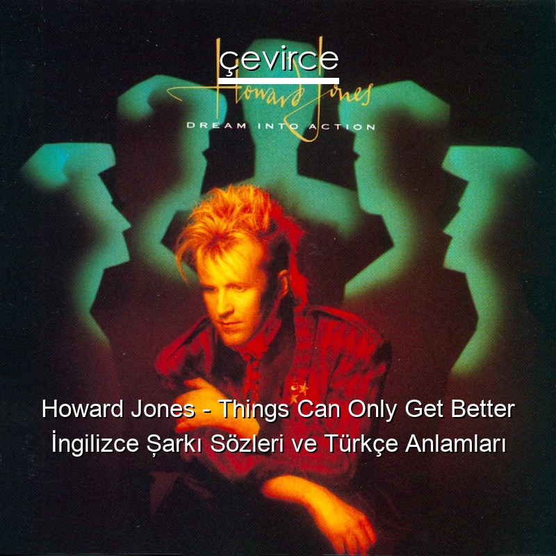 Howard Jones – Things Can Only Get Better İngilizce Şarkı Sözleri Türkçe Anlamları