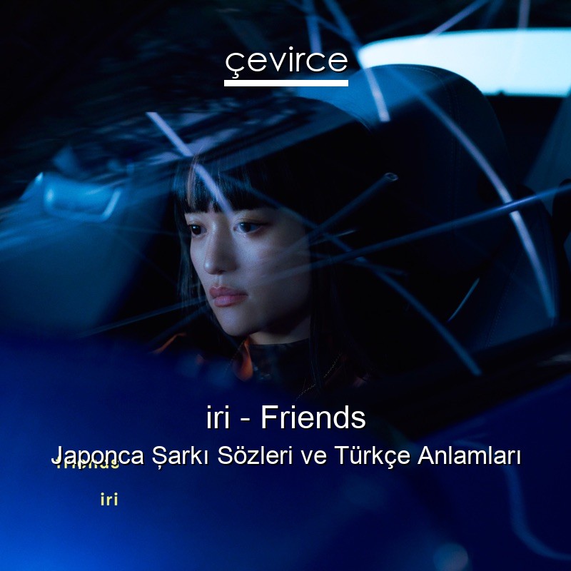 iri – Friends Japonca Şarkı Sözleri Türkçe Anlamları