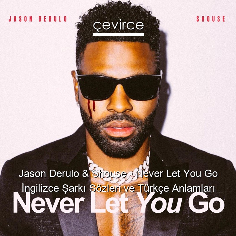 Jason Derulo & Shouse – Never Let You Go İngilizce Şarkı Sözleri Türkçe Anlamları