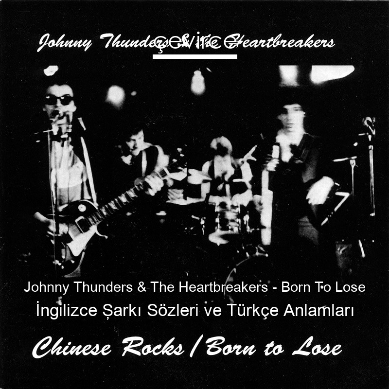 Johnny Thunders & The Heartbreakers – Born To Lose İngilizce Şarkı Sözleri Türkçe Anlamları