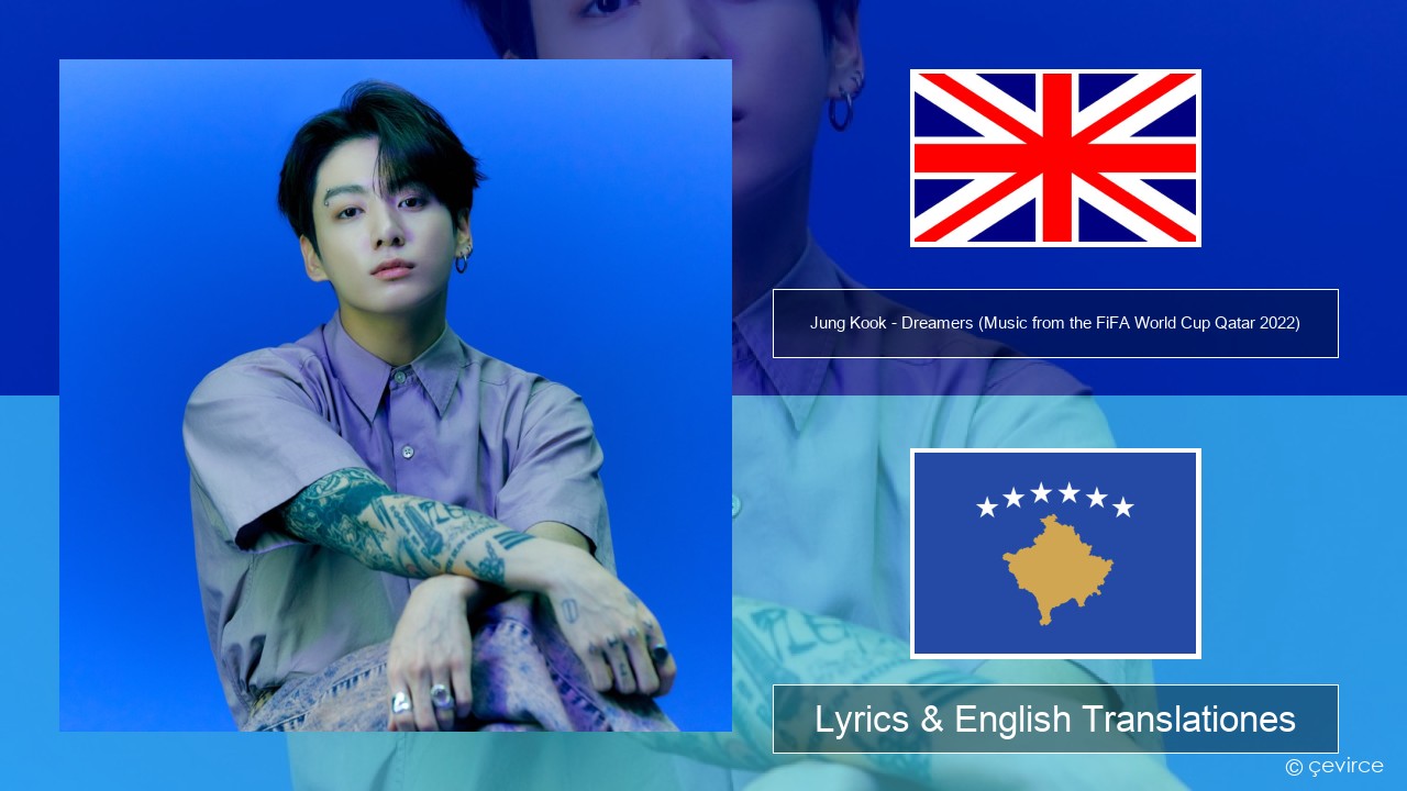 Jung Kook – Dreamers (Music from the FiFA World Cup Qatar 2022 Official Soundtrack) Anglorum Lyrics & English Translationes