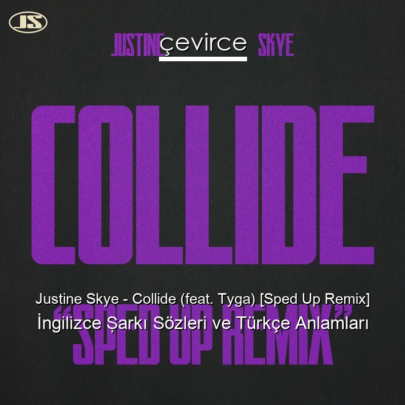 Justine Skye – Collide (feat. Tyga) [Sped Up Remix] İngilizce Şarkı Sözleri Türkçe Anlamları