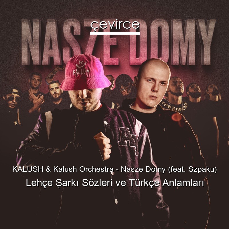 KALUSH & Kalush Orchestra – Nasze Domy (feat. Szpaku) Lehçe Şarkı Sözleri Türkçe Anlamları