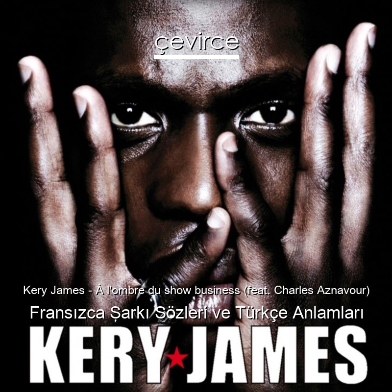 Kery James – À l’ombre du show business (feat. Charles Aznavour) Fransızca Şarkı Sözleri Türkçe Anlamları