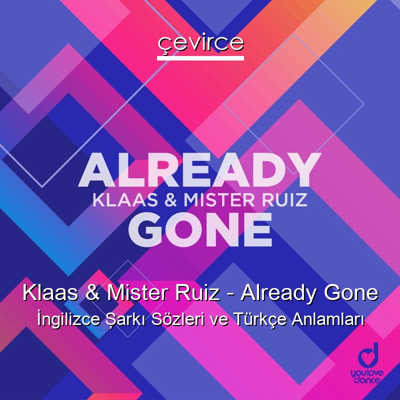 Klaas & Mister Ruiz – Already Gone İngilizce Şarkı Sözleri Türkçe Anlamları