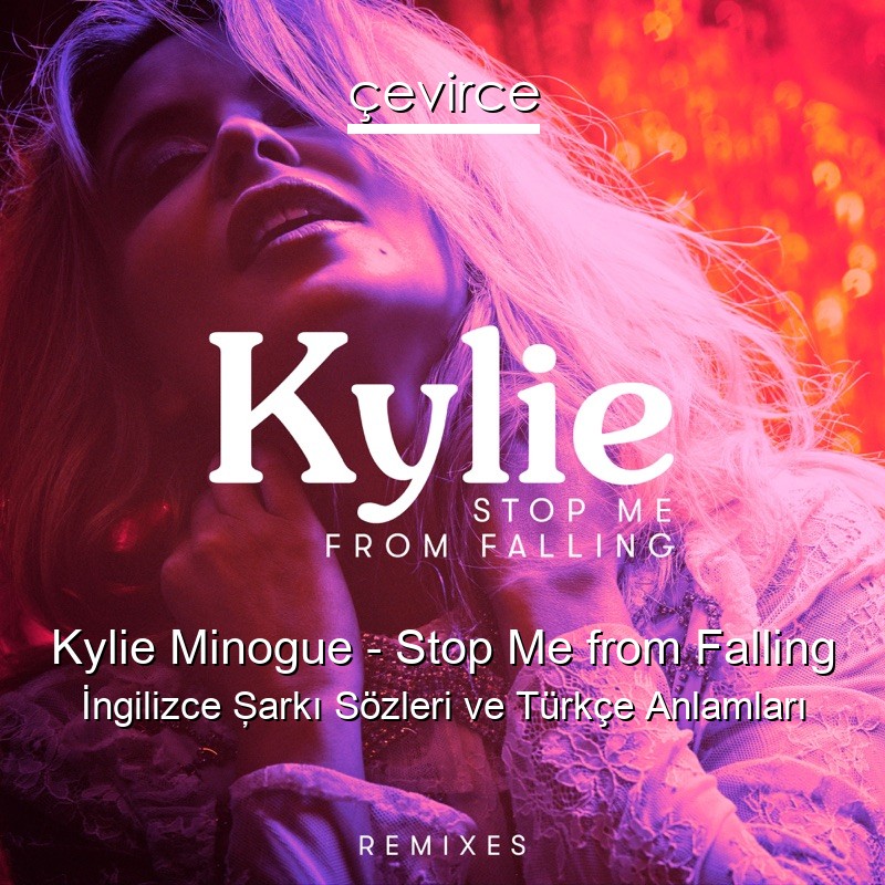 Kylie Minogue – Stop Me from Falling İngilizce Şarkı Sözleri Türkçe Anlamları