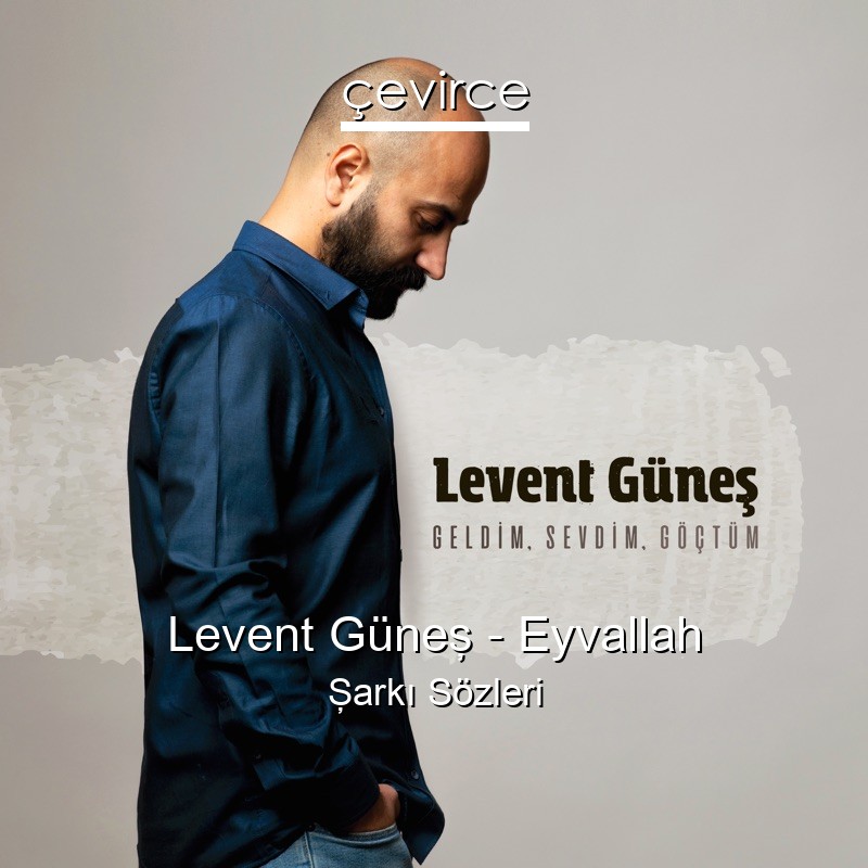 Levent Güneş – Eyvallah Şarkı Sözleri