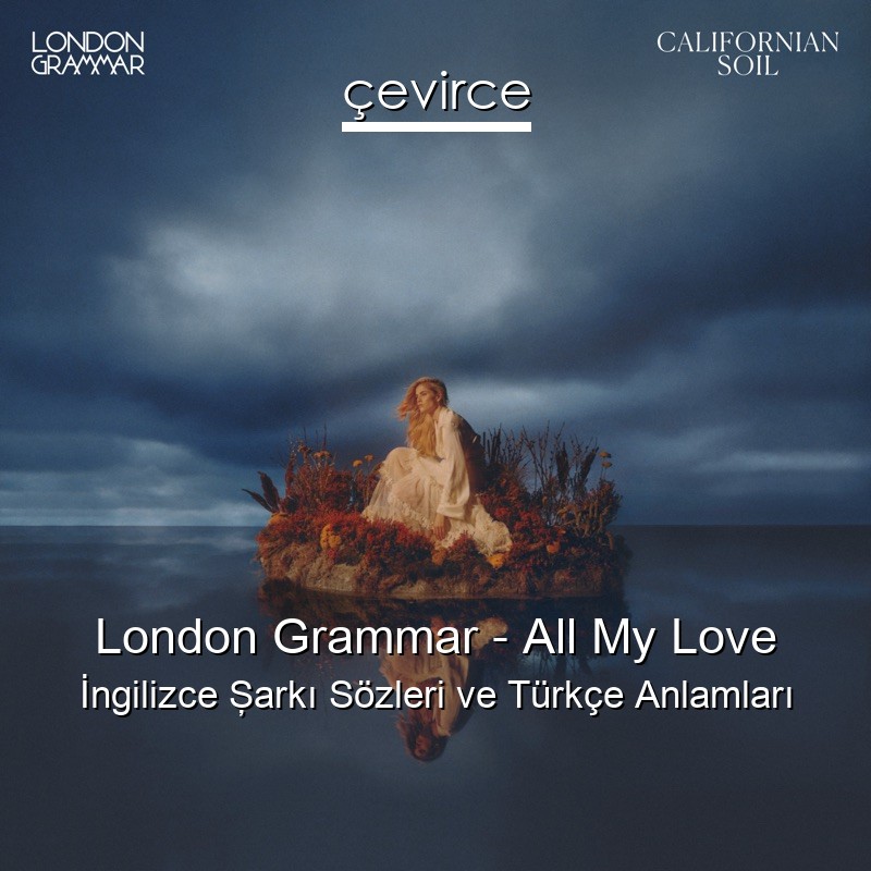 London Grammar – All My Love İngilizce Şarkı Sözleri Türkçe Anlamları