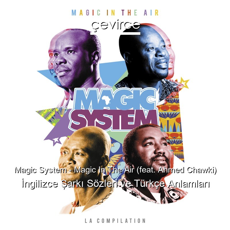 Magic System – Magic In The Air (feat. Ahmed Chawki) İngilizce Şarkı Sözleri Türkçe Anlamları