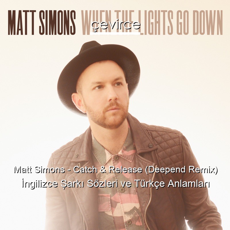 Matt Simons – Catch & Release (Deepend Remix) İngilizce Şarkı Sözleri Türkçe Anlamları