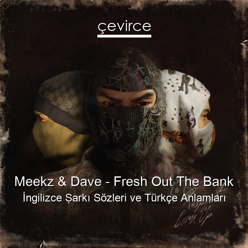 Meekz & Dave – Fresh Out The Bank İngilizce Şarkı Sözleri Türkçe Anlamları