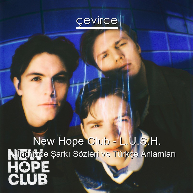 New Hope Club – L.U.S.H. İngilizce Şarkı Sözleri Türkçe Anlamları