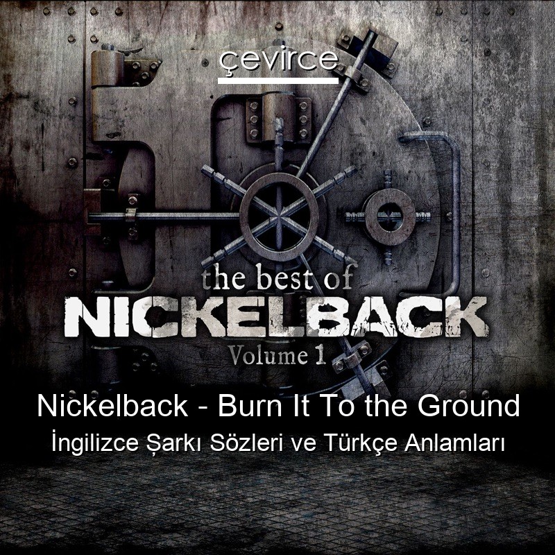 Nickelback – Burn It To the Ground İngilizce Şarkı Sözleri Türkçe Anlamları