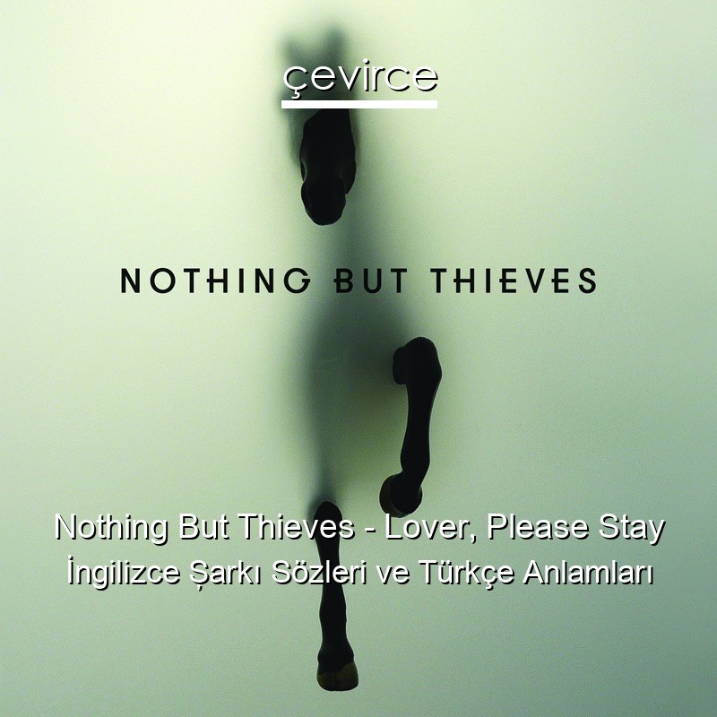 Nothing But Thieves – Lover, Please Stay İngilizce Şarkı Sözleri Türkçe Anlamları