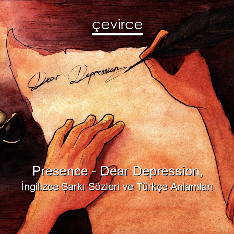 Presence – Dear Depression, İngilizce Şarkı Sözleri Türkçe Anlamları