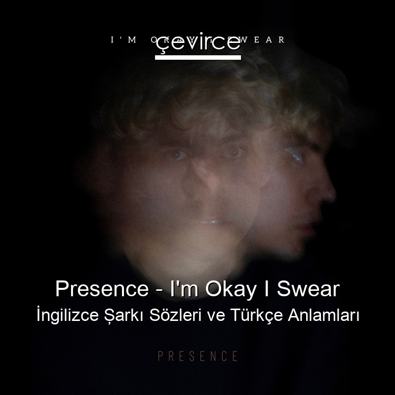 Presence – I’m Okay I Swear İngilizce Şarkı Sözleri Türkçe Anlamları
