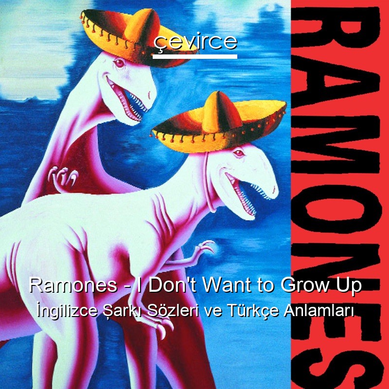 Ramones – I Don’t Want to Grow Up İngilizce Şarkı Sözleri Türkçe Anlamları