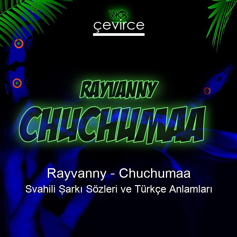 Rayvanny – Chuchumaa Svahili Şarkı Sözleri Türkçe Anlamları