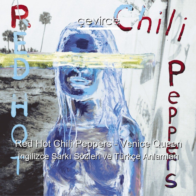 Red Hot Chili Peppers – Venice Queen İngilizce Şarkı Sözleri Türkçe Anlamları