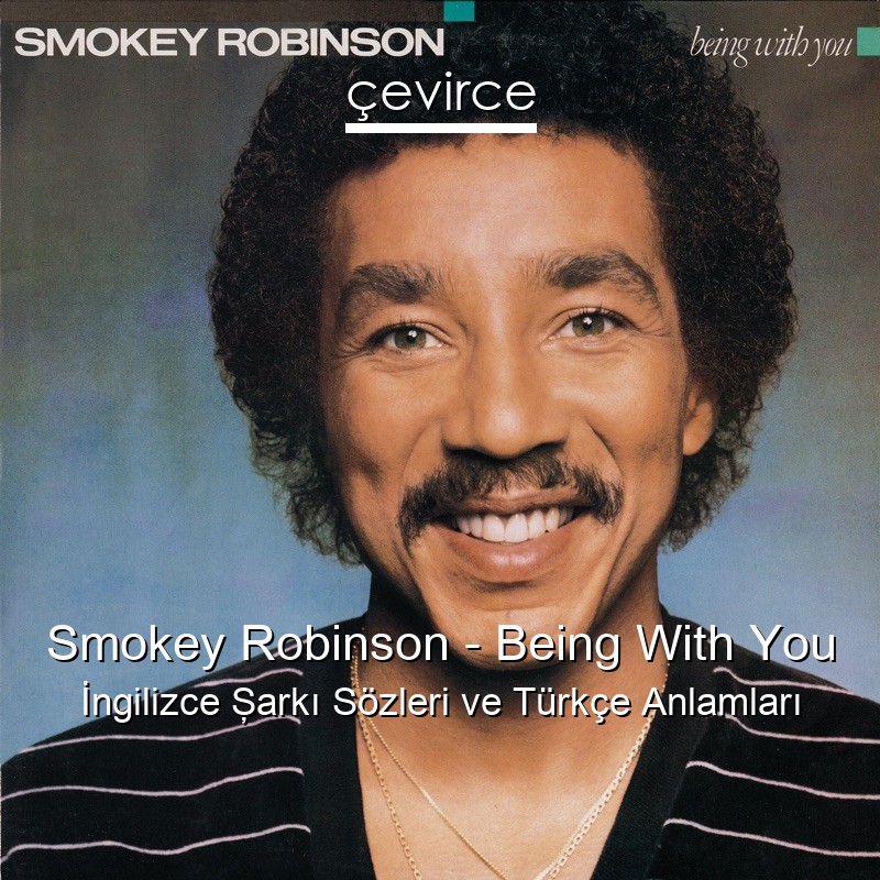 Smokey Robinson – Being With You İngilizce Şarkı Sözleri Türkçe Anlamları