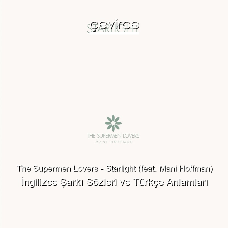 The Supermen Lovers – Starlight (feat. Mani Hoffman) İngilizce Şarkı Sözleri Türkçe Anlamları