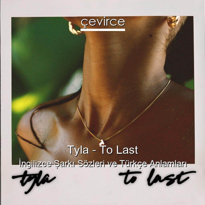 Tyla – To Last İngilizce Şarkı Sözleri Türkçe Anlamları