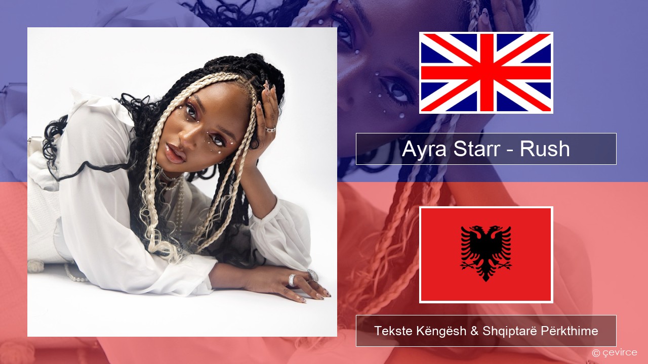 Ayra Starr – Rush Anglisht Tekste Këngësh & Shqiptarë Përkthime