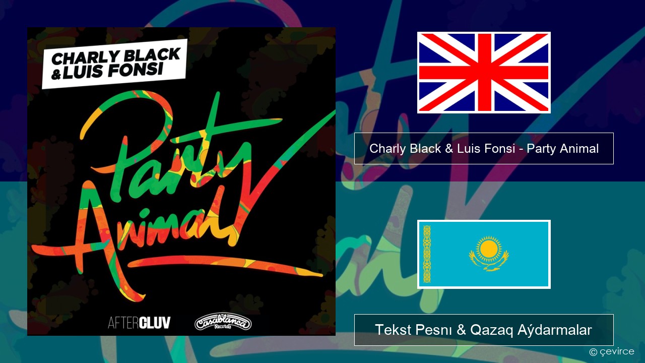 Charly Black & Luis Fonsi – Party Animal Aǵylshyn Tekst Pesnı & Qazaq (latyn) Aýdarmalar