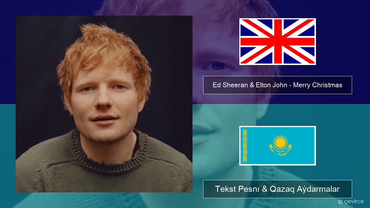 Ed Sheeran & Elton John – Merry Christmas Aǵylshyn Tekst Pesnı & Qazaq (latyn) Aýdarmalar