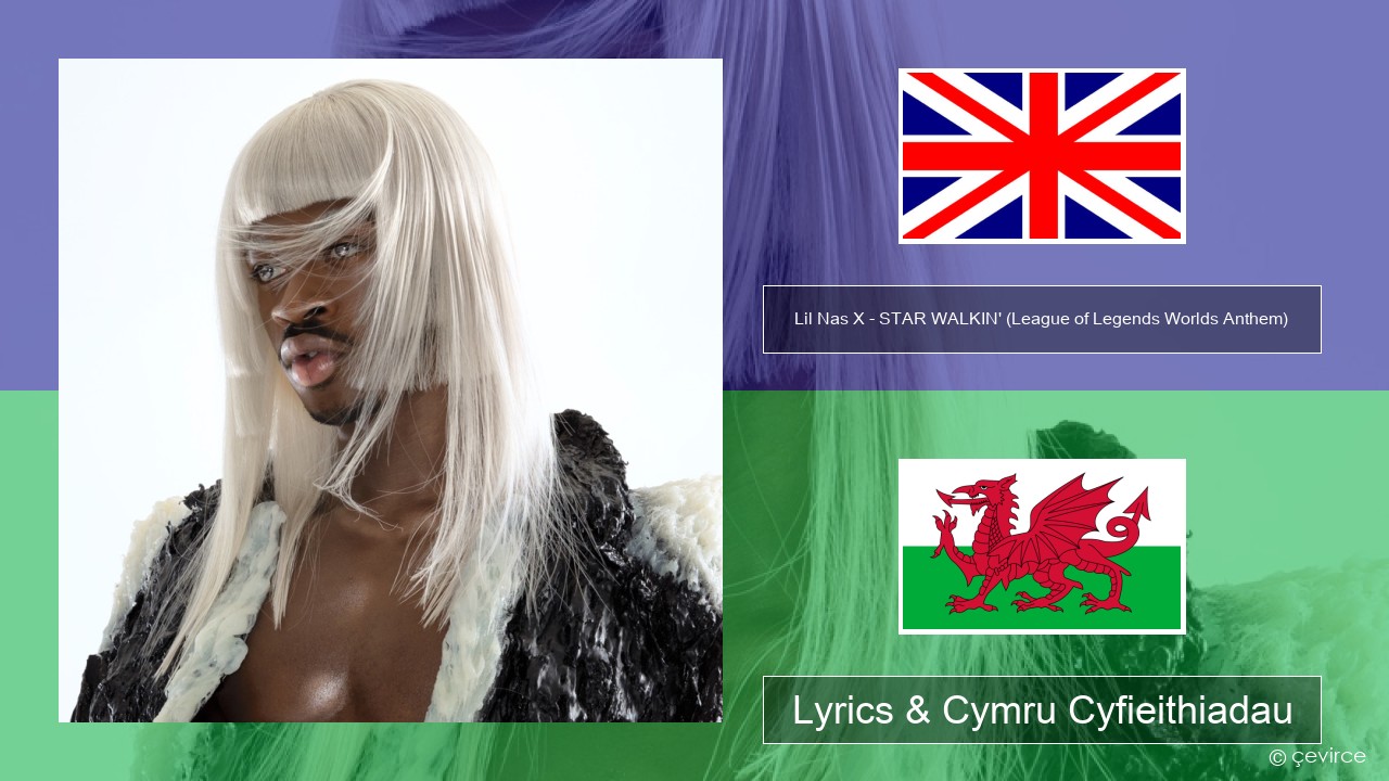 Lil Nas X – STAR WALKIN’ (League of Legends Worlds Anthem) Saesneg Lyrics & Cymru Cyfieithiadau