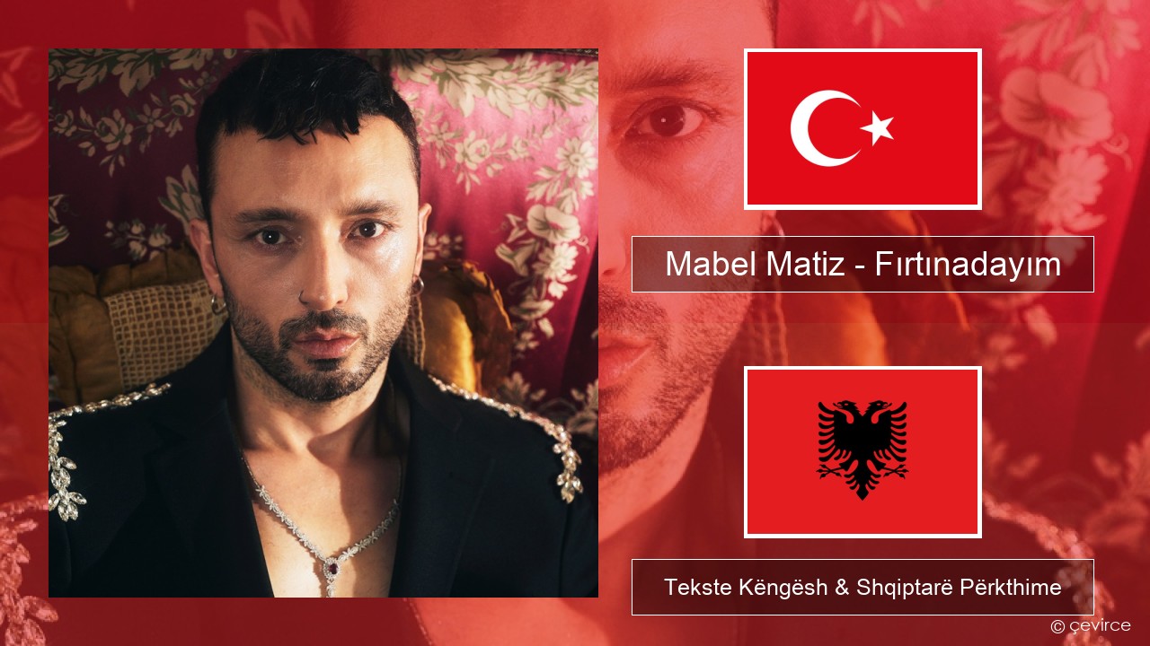 Mabel Matiz – Fırtınadayım Turqisht Tekste Këngësh & Shqiptarë Përkthime