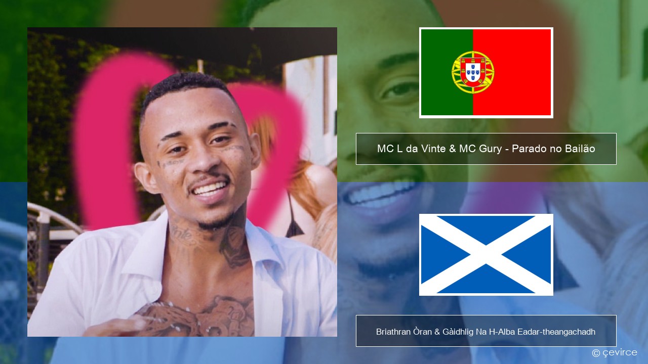MC L da Vinte & MC Gury – Parado no Bailão (feat. MC Gury) Portagailis Briathran Òran & Gàidhlig Na H-Alba Eadar-theangachadh