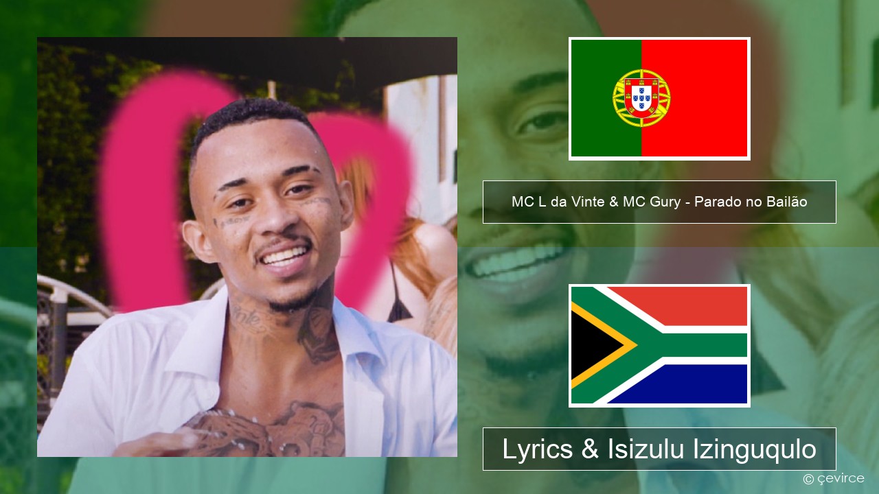 MC L da Vinte & MC Gury – Parado no Bailão (feat. MC Gury) Isiputukezi Lyrics & Isizulu Izinguqulo