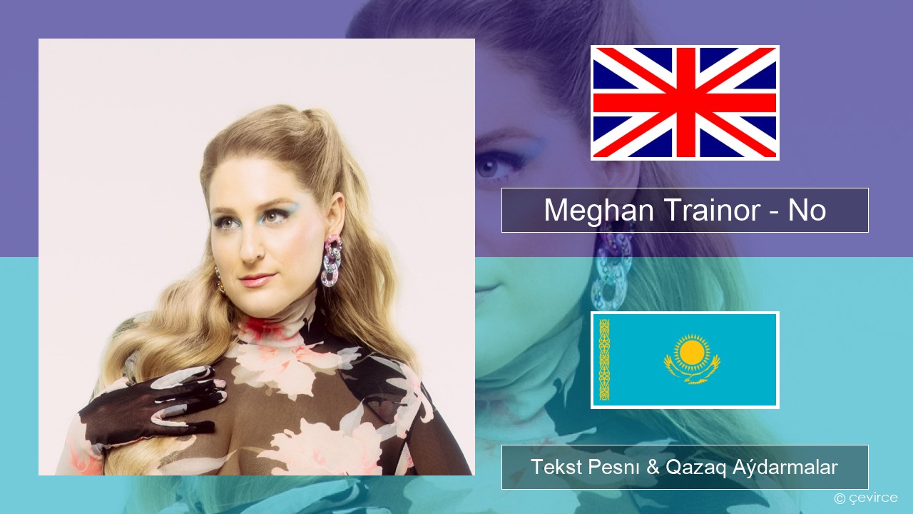 Meghan Trainor – No Aǵylshyn Tekst Pesnı & Qazaq (latyn) Aýdarmalar