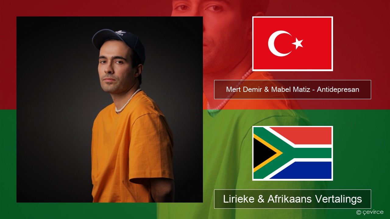 Mert Demir & Mabel Matiz – Antidepresan Turks Lirieke & Afrikaans Vertalings