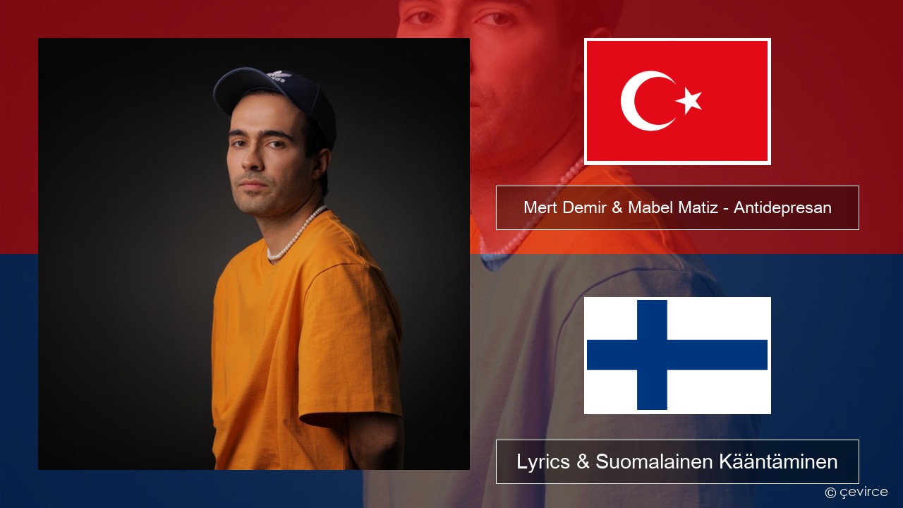 Mert Demir & Mabel Matiz – Antidepresan Turkkilainen Lyrics & Suomalainen Kääntäminen