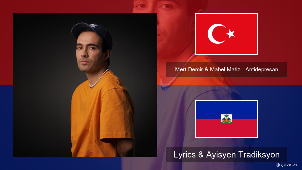 Mert Demir & Mabel Matiz – Antidepresan Tik Lyrics & Ayisyen Tradiksyon