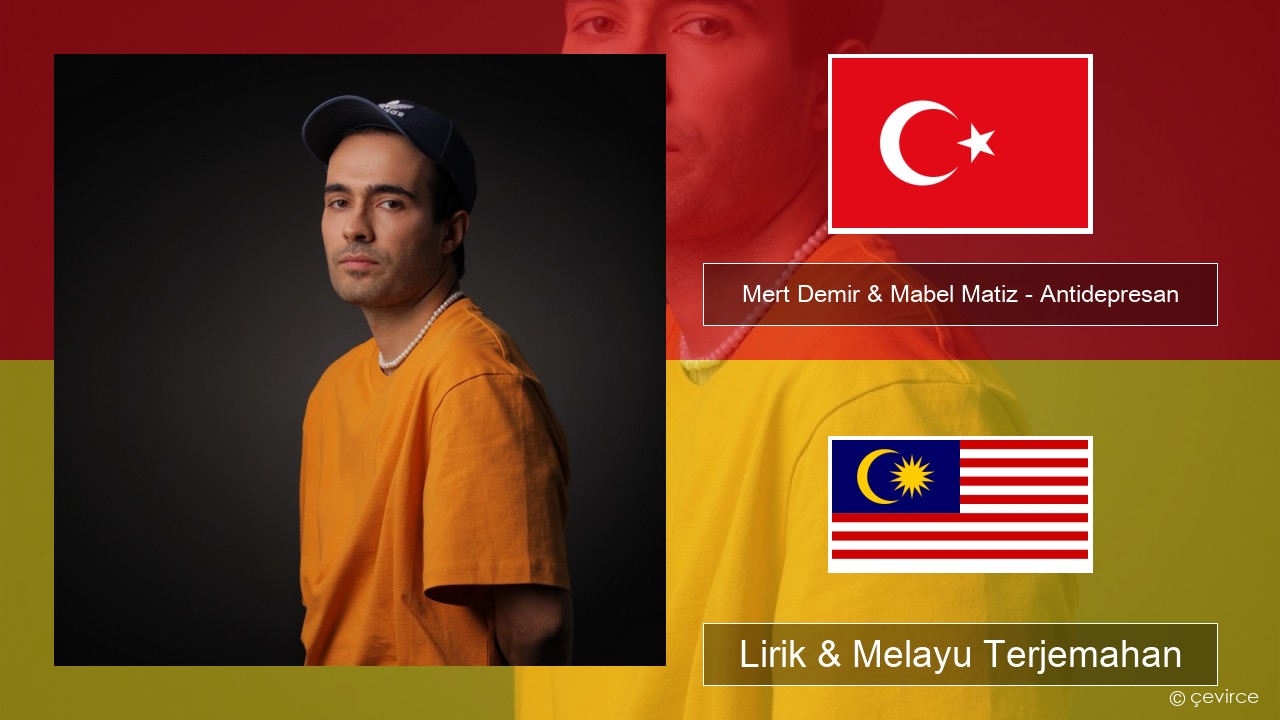 Mert Demir & Mabel Matiz – Antidepresan Turki Lirik & Melayu (Malay) Terjemahan