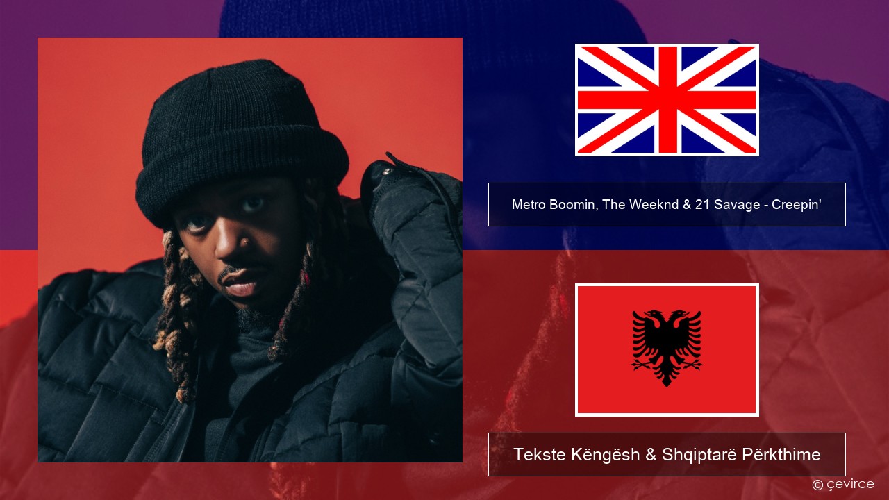 Metro Boomin, The Weeknd & 21 Savage – Creepin’ Anglisht Tekste Këngësh & Shqiptarë Përkthime