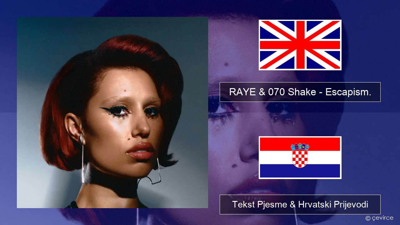 RAYE & 070 Shake – Escapism. Engleski Tekst Pjesme & Hrvatski Prijevodi