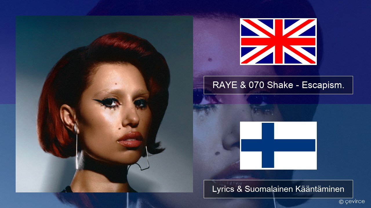 RAYE & 070 Shake – Escapism. Englanti Lyrics & Suomalainen Kääntäminen