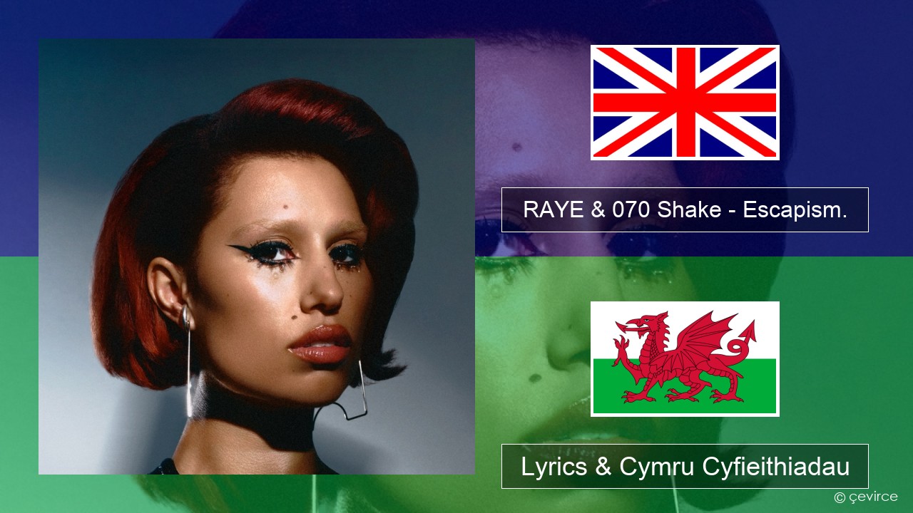 RAYE & 070 Shake – Escapism. Saesneg Lyrics & Cymru Cyfieithiadau