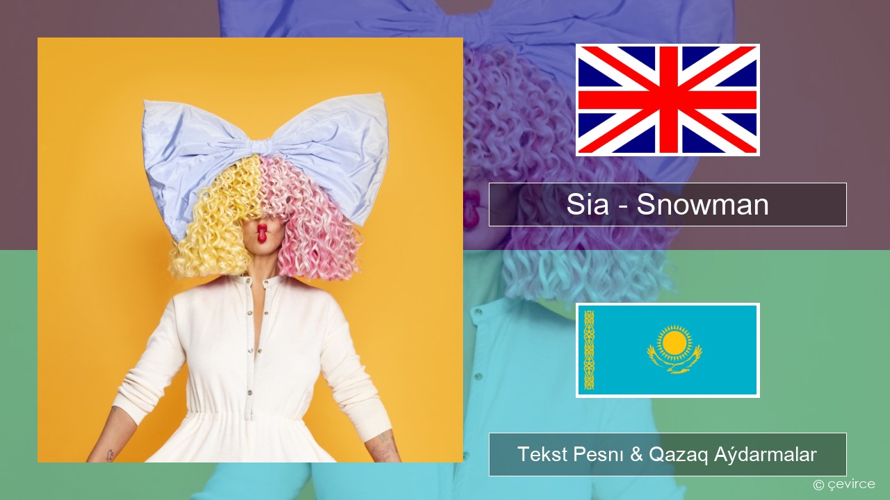 Sia – Snowman Aǵylshyn Tekst Pesnı & Qazaq (latyn) Aýdarmalar