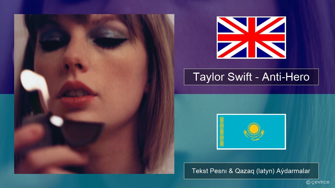 Taylor Swift – Anti-Hero Aǵylshyn Tekst Pesnı & Qazaq (latyn) Aýdarmalar