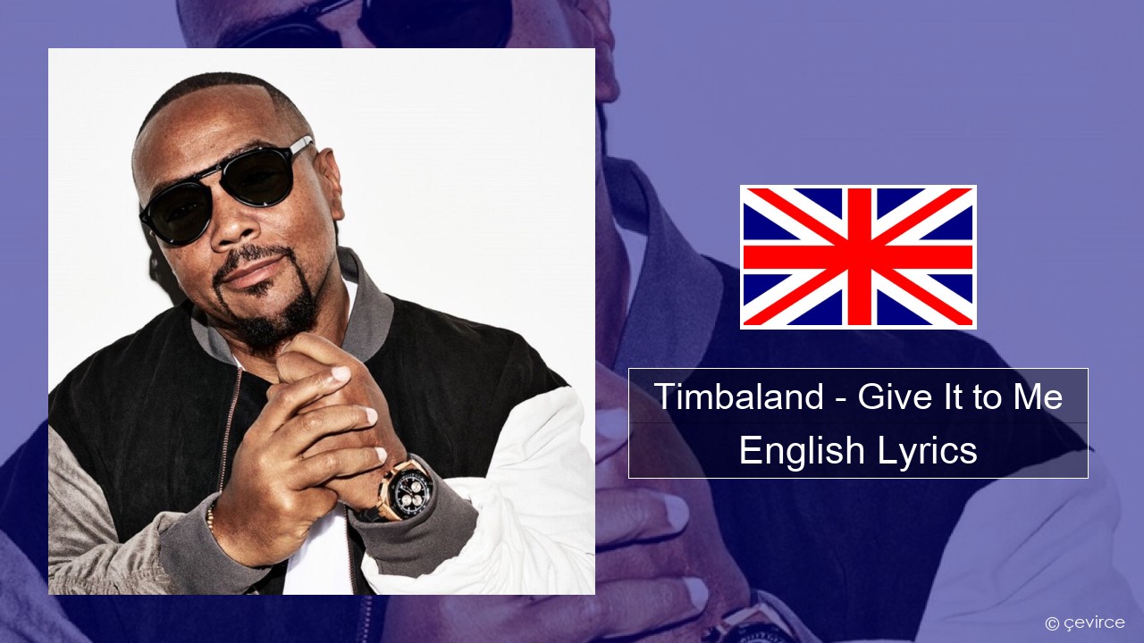 Timbaland – Give It to Me (feat. Justin Timberlake & Nelly Furtado) English Lyrics