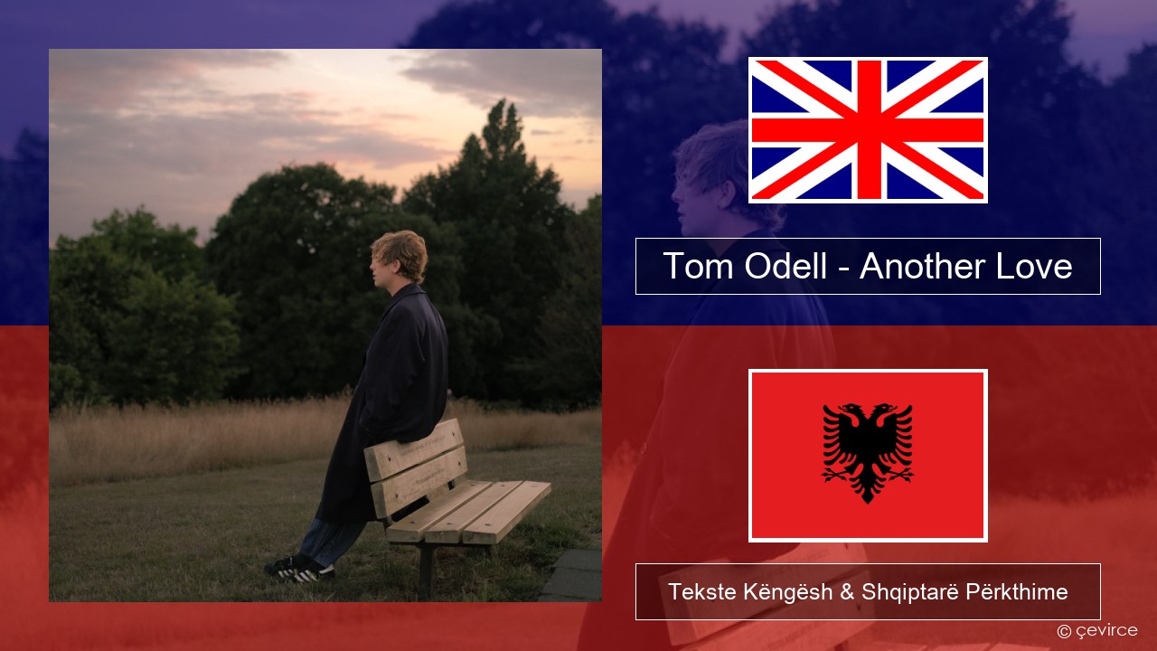 Tom Odell – Another Love Anglisht Tekste Këngësh & Shqiptarë Përkthime