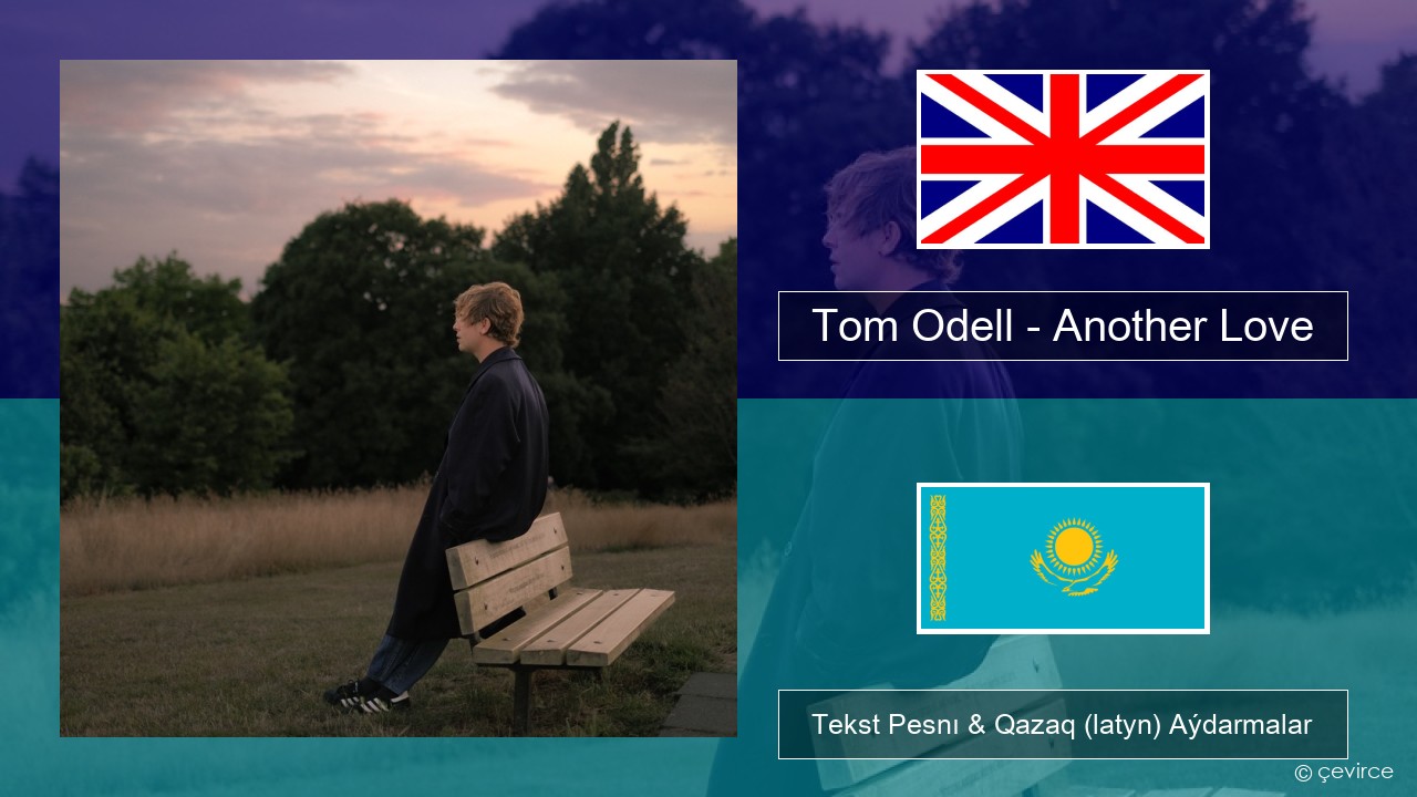 Tom Odell – Another Love Aǵylshyn Tekst Pesnı & Qazaq (latyn) Aýdarmalar